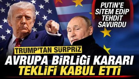 Trump’tan son dakika Avrupa Birliği kararı! Putin’e sitem edip, tehdit savurdu