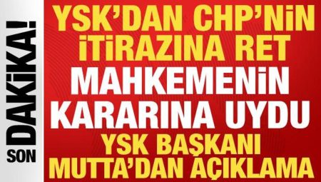 Son dakika: YSK, CHP’nin itiraz kararını reddetti: YSK Başkanı Mutta’dan açıklama